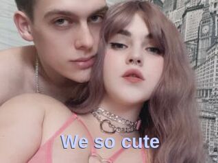 We_so_cute